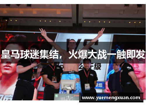 皇马球迷集结，火爆大战一触即发